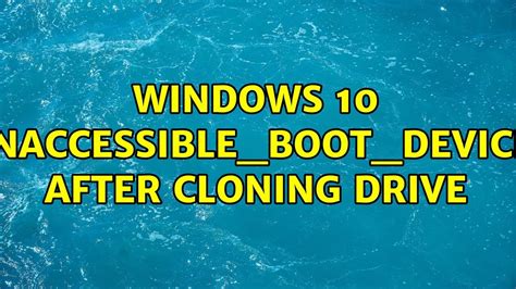 how to clone drive when windows wont boot|inaccessible boot device after cloning.